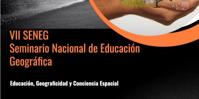 VII SEMINARIO NACIONAL DE EDUCACIÓN GEOGRÁFICA “Educación, Geograficidad y Conciencia Espacial”